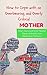 How to Cope with an Overbearing and Overcritical Mother: How I Survived Over Twenty Years of Mental and Emotional Torture