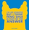 I'm No Scientist, But I Think Feng Shui Is Part of the Answer: A Dilbert Book