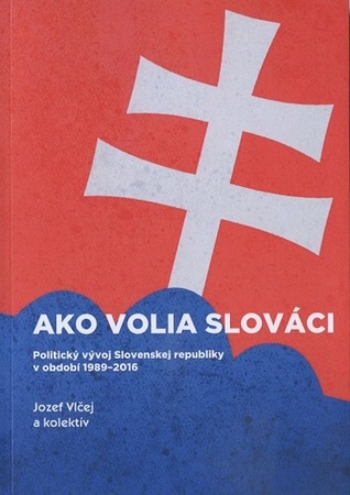 Ako volia Slováci. Politický vývoj Slovenskej republiky v období 1989 - 2016