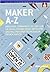 Maker A-Z. Arduino, stampanti 3D, fab lab: la rivoluzione degli artigiani digitali per una tecnologia democratica