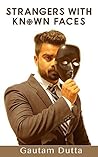 Strangers with Known Faces by Gautam Dutta Strangers with Known Faces by Gautam Dutta