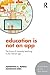 Education Is Not an App: The future of university teaching in the Internet age (Economics in the Real World)