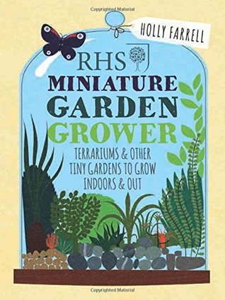RHS Miniature Garden Grower: Terrariums & Other Tiny Gardens to Grow Indoors & Out (Hardcover)