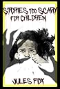 Stories Too Scary For Children by Jules Fox