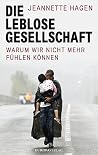 Die leblose Gesellschaft: Warum wir nicht mehr fühlen können Die leblose Gesellschaft: Warum wir nicht mehr fühlen können