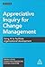 Appreciative Inquiry for Change Management: Using AI to Facilitate Organizational Development