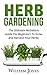 Herb Gardening: The Ultimat...