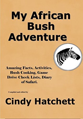 My African Bush Adventure: Amazing Facts, Activities, Bush Cooking, Game Drive Check Lists, Diary of Safari (Kindle Edition)