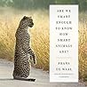 Are We Smart Enough to Know How Smart Animals Are? by Frans de Waal