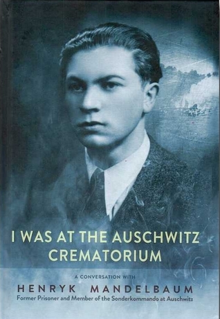 I Was at the Auschwitz Crematorium. A Conversation with Henryk Mandelbaum, Former Prisoner and Member of the Sonderkommando at Auschwitz (Hardcover)