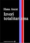 Izvori totalitarizma by Hannah Arendt Izvori totalitarizma by Hannah Arendt