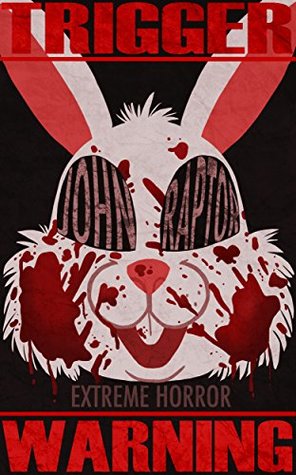 Trigger Warning: Extreme Horror - Splatterpunk (The John Raptor Splatterpunk Collective)
