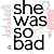 She was so bad