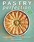 Pastry Perfection: Foolproof recipes for the home cook