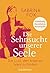 Die Sehnsucht unserer Seele: Die Lust, den eigenen Weg zu finden - Vollständig überarbeitete Neuausgabe (German Edition)