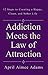 Addiction Meets the Law of Attraction: 12 Steps to Creating a Happy, Clean, and Sober Life