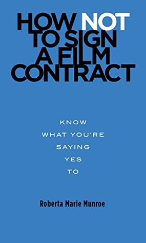 How Not To Sign A Film Contract: Know What You're Saying Yes To (Kindle Edition)