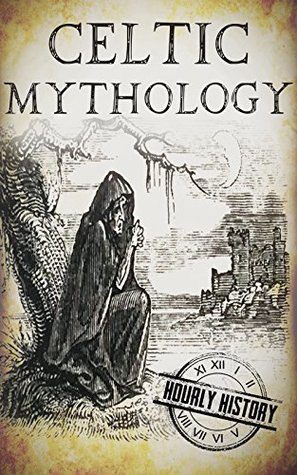 Celtic Mythology: A Concise Guide to the Gods, Sagas and Beliefs (Greek Mythology - Norse Mythology - Egyptian Mythology - Celtic Mythology)
