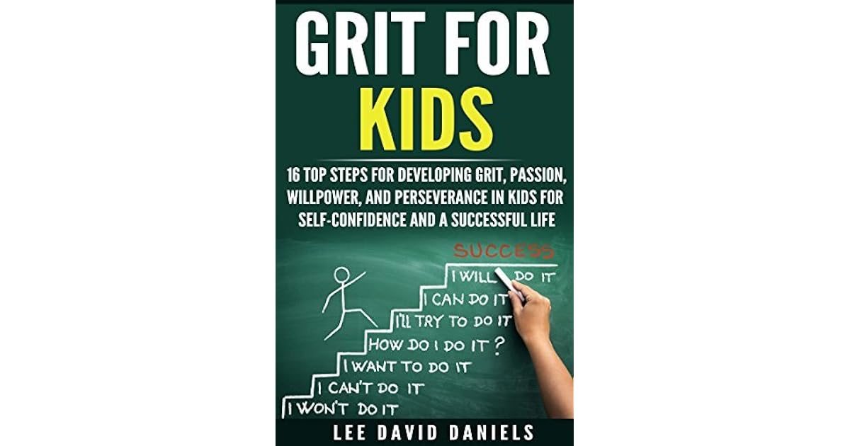 Grit for Kids 16 top steps for developing Grit, Passion, Willpower