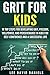 Grit for Kids: 16 top steps for developing Grit, Passion, Willpower, and Perseverance in kids for self-confidence and a successful life