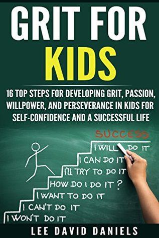 Grit for Kids: 16 top steps for developing Grit, Passion, Willpower, and Perseverance in kids for self-confidence and a successful life (Kindle Edition)