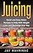 Juicing: Quick And Easy Detox Recipes To Help With Weight Loss And Recharge Your Day (Rapid Weight Loss, Souping, Green Smoothie Recipes)