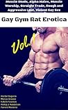 Gay Gym Rat Erotica, Vol. 1: Muscle Studs, Alpha Males, Muscle Worship, Straight Trade, Rough and Aggressive Lust, Violent Gay Sex (Irontop Gym Bundles)