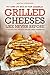 Put Some Life Back in Your Sandwich! - Grilled Cheeses Like Never Before: 50 Exciting and Original Grilled Cheese Sandwiches