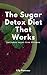 The Sugar Detox Diet That Works: Get Sugar Free (Includes Sugar Free Recipes)