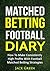 Matched Betting Football Diary: How To Make Consistently High Profits With Football Matched Betting Strategies