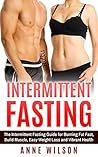 Intermittent Fasting: The Intermittent Fasting Guide for Burning Fat Fast, Build Muscle, Easy Weight Loss and Vibrant Health Intermittent Fasting: The Intermittent Fasting Guide for Burning Fat Fast, Build Muscle, Easy Weight Loss and Vibrant Health