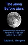 The Moon Before Mars: Why returning to the moon makes more sense than rushing off to Mars