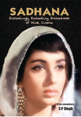 Sadhana Enchantingly Enchanting Enchantress Of Hindi Cinema (Hardcover)