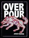 Overpour by Jane Wong