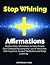 Stop Whining Affirmations: Positive Daily Affirmations to Help People Quit Complaining Using the Law of Attraction, Self-Hypnosis, Guided Meditation and Sleep Learning