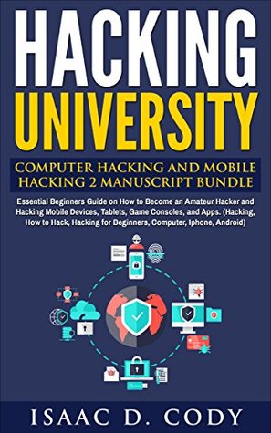 Hacking University: Computer Hacking and Mobile Hacking 2 Manuscript Bundle: Essential Beginners Guide on How to Become an Amateur Hacker and Hacking Mobile Devices, Tablets, Game Consoles, and Apps. (Kindle Edition)