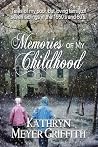 Memories of My Childhood by Kathryn Meyer Griffith Memories of My Childhood by Kathryn Meyer Griffith