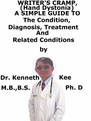 Writer’s Cramp (Hand Dystonia), A Simple Guide To The Condition, Diagnosis, Treatment And Related Conditions