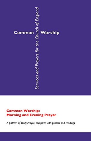 Common Worship: Morning and Evening Prayer: A pattern of Daily Prayer, complete with psalms and readings (Common Worship: Services and Prayers for the Church of England)