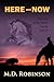 Here and Now by M.D. Robinson
