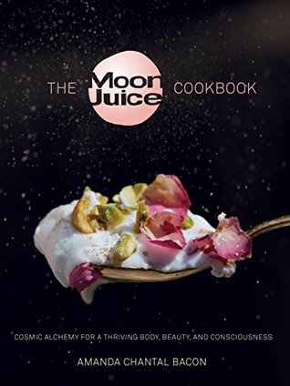 The Moon Juice Cookbook: Cook Cosmically for Body, Beauty, and Consciousness (Kindle Edition)