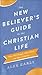 The New Believer's Guide to the Christian Life: What Will Change, What Won't, and Why It Matters