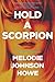Hold a Scorpion by Melodie Johnson-Howe Hold a Scorpion by Melodie Johnson-Howe
