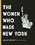 The Women Who Made New York