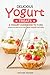 Delicious Yogurt Treats: A Yogurt Cookbook to Turn Your Kitchen into The Greek Yogurt Kitchen!