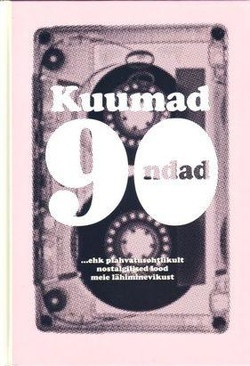 Kuumad 90ndad : ehk plahvatusohtlikult nostalgilised lood meie lähiminevikust
