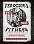Ferocious Fitness: A Fighter’s Proven Action Plan to Develop Blazing Power, Animalistic Strength and Killer Conditioning