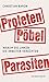 Proleten, Pöbel, Parasiten:...