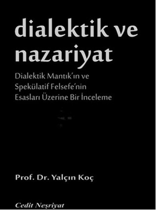 Dialektik ve Nazariyat: Dialektik Mantık'ın ve Spekülatif Felsefe'nin Esasları Üzerine Bir İnceleme