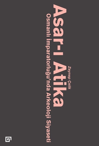 Asar-ı Atika: Osmanlı İmparatorluğu'nda Arkeoloji Siyaseti (Paperback)